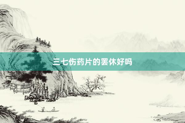 三七伤药片的罢休好吗