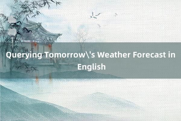 Querying Tomorrow's Weather Forecast in English